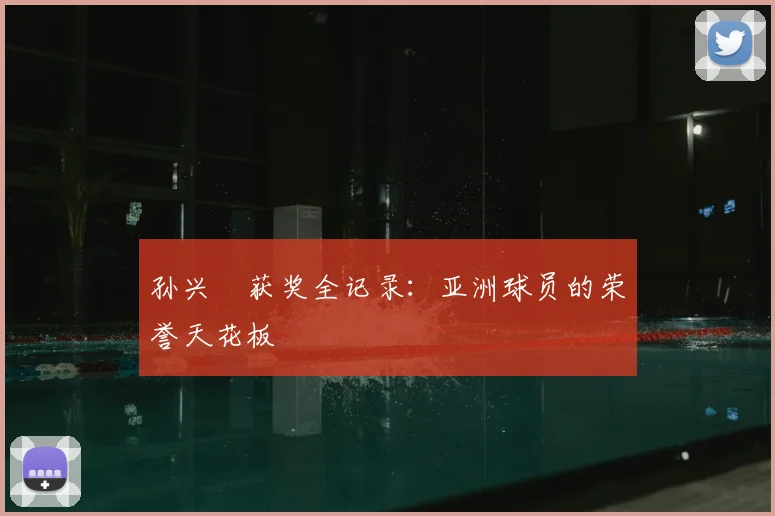 孙兴慜获奖全记录:亚洲球员的荣誉天花板