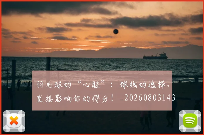 羽毛球的“心脏”:球线的选择,直接影响你的得分!_20260803143642