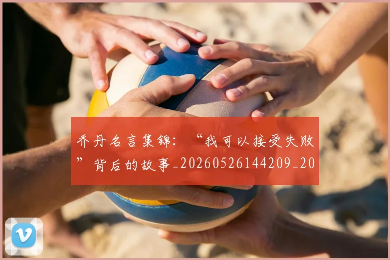 乔丹名言集锦:“我可以接受失败”背后的故事_20260526144209_20260703210015