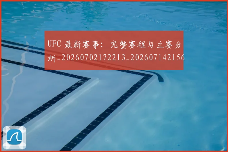 UFC 最新赛事:完整赛程与主赛分析_20260702172213_20260714215613