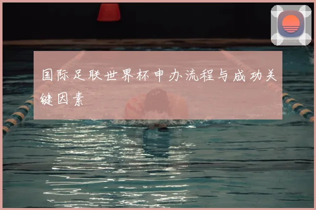 国际足联世界杯申办流程与成功关键因素