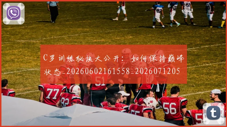 C罗训练秘诀大公开:如何保持巅峰状态_20260602161558_20260712053121