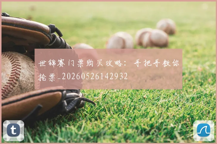世锦赛门票购买攻略:手把手教你抢票_20260526142932