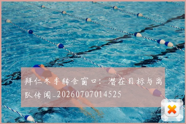 拜仁冬季转会窗口：潜在目标与离队传闻_20260707014525