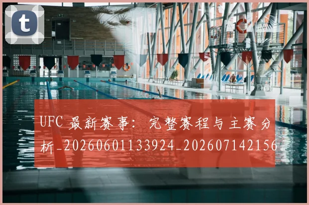 UFC 最新赛事:完整赛程与主赛分析_20260601133924_20260714215610