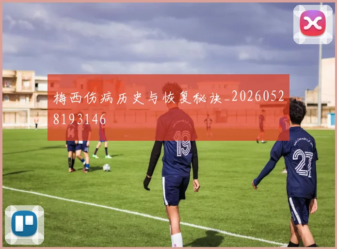 梅西伤病历史与恢复秘诀_20260528193146