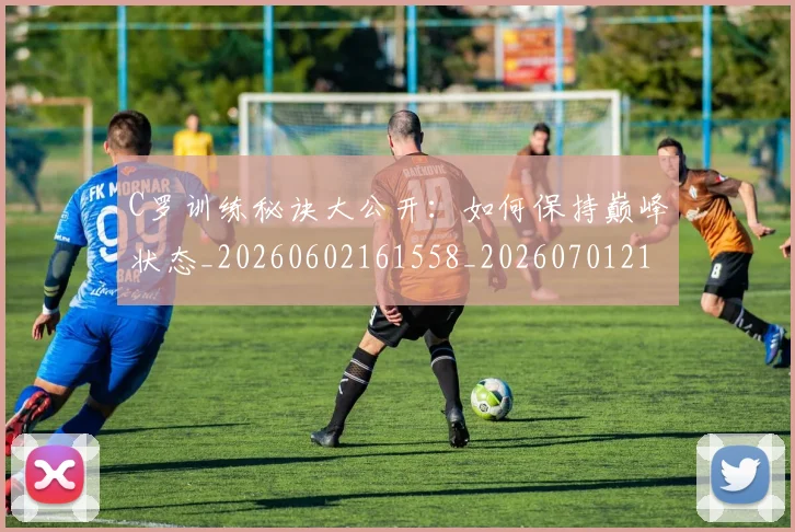 C罗训练秘诀大公开:如何保持巅峰状态_20260602161558_20260701214001_20260712053122