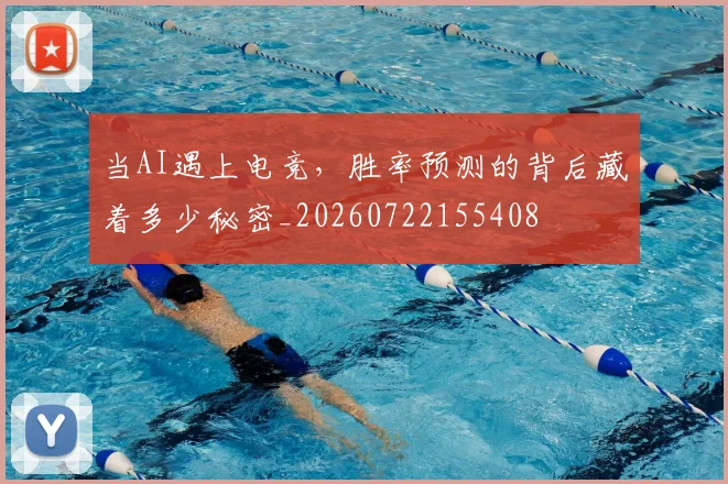 当AI遇上电竞,胜率预测的背后藏着多少秘密_20260722155408